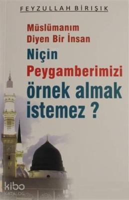 Müslümanım Diyen Bir İnsan Niçin Peygamberimizi Örnek Almak İstemez?
