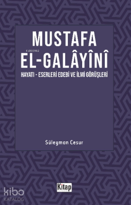 Mustafa El Galayani;(Hayatı -Eserleri Edebi İlmi Görüşleri)