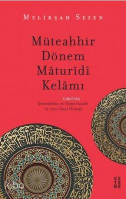 Müteahhir Dönem Mâturîdî Kelâmı; Şemsüddîn es-Semerkandî (ö. 722/1322) Örneği