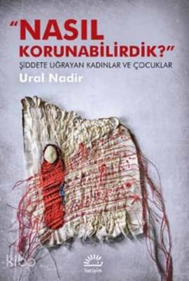 Nasıl Korunabilirdik ?; Şiddete Uğrayan Kadınlar ve Çocuklar