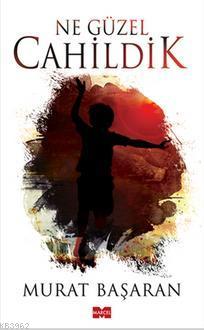 Ne Güzel Cahildik Murat Başaran