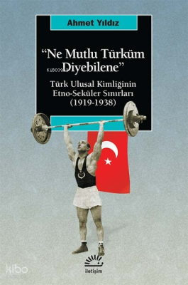 Ne Mutlu Türküm Diyebilene:; Türk Ulusal Kimliğinin Etno-seküler Sınırları (1919-1938)