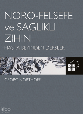 Nöro-Felsefe ve Sağlıklı Zihin Hasta Beyinden Dersler