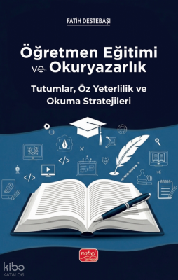 Öğretmen Eğitimi ve Okuryazarlık ; Tutumlar, Öz Yeterlilik ve Okuma Stratejileri