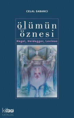 Ölümün Öznesi Hegel, Heidegger, Levinas