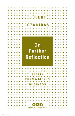 On Further Reflection;Essays From A Life In Business Bülent Eczacıbaşı