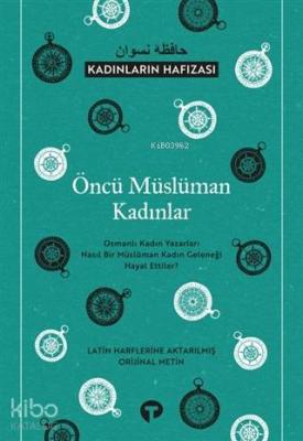 Öncü Müslüman Kadınlar - Kadınların Hafızası; Osmanlı Kadın Yazarları Nasıl Bir Müslüman Kadın Geleneği Hayal Ettiler?