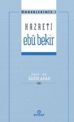 Önderlerimiz Serisi 1- Hazreti Ebû Bekir Adem Apak