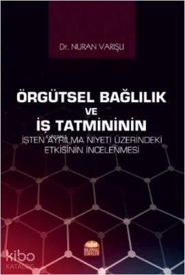 Örgütsel Bağlılık ve İş Tatmininin İşten Ayrılma Niyeti Üzerindeki Etkisinin İncelenmesi