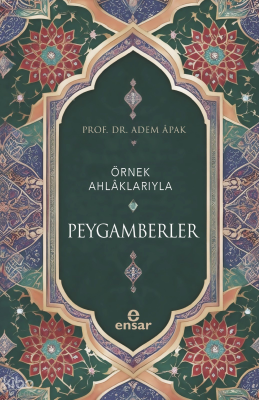 Örnek Ahlâklarıyla Peygamberler Adem Apak