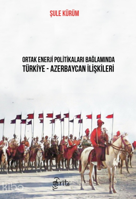 Ortak Enerji Politikaları Bağlamında Türkiye - Azerbaycan İlişkileri