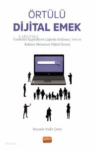 Örtülü Dijital Emek;Üretketici Kapitalizmi Çağında Kullanıcı, Veri ve Reklam Metasının Dijital Öznesi
