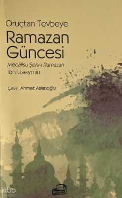 Oruçtan Tevbeye Ramazan Güncesi;Mecalisu Şehr-i Ramazan