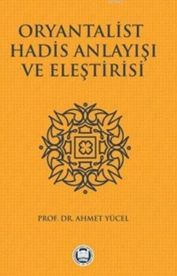 Oryantalist Hadis Anlayışı ve Eleştirisi Ahmet Yücel