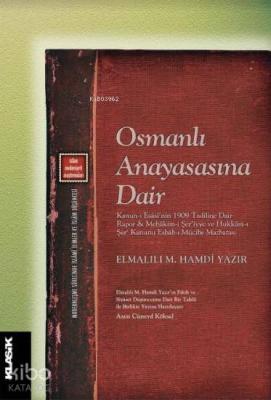 Osmanlı Anayasasına Dair; Kanun-ı Esâsî'nin 1909 Tadiline Dair Rapor ve Mehâkim-i Şer'iyye ve Hükkâm-ı Şer‘ Kanunu Esbâb-ı