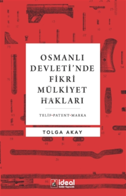 Osmanlı Devleti’nde Fikri Mülkiyet Hakları ;Telif-Patent-Marka Tolga A