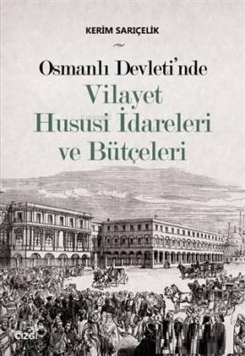 Osmanlı Devleti'nde Vilayet Hususi İdareleri ve Bütçeleri