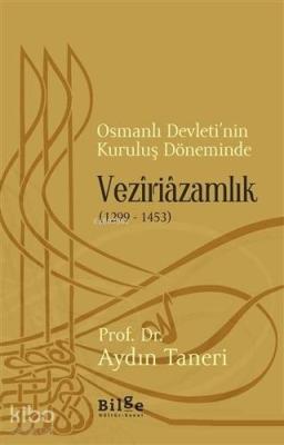 Osmanlı Devleti'nin Kuruluş Döneminde Veziriazamlık (1299 - 1453)