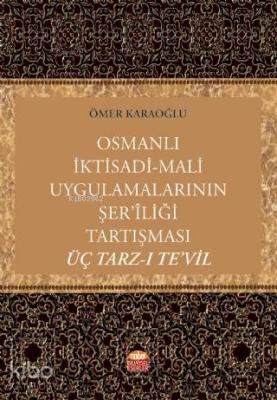 Osmanlı İktisadi-Mali Uygulamalarının Şer'îliği Tartışması: Üç Tarz-ı Te'vil