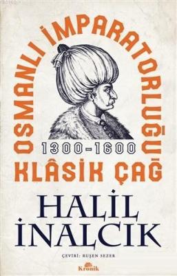 Osmanlı İmparatorluğu Klasik Çağ 1300 - 1600 Halil İnalcık