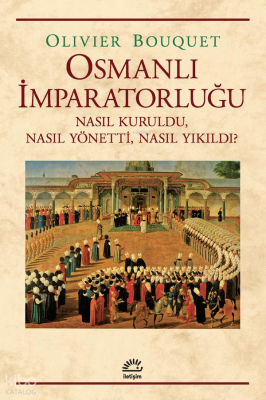 Osmanlı İmparatorluğu; Nasıl Kuruldu, Nasıl Yönetti, Nasıl Yıkıldı? Ol