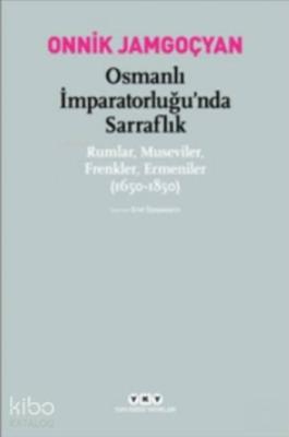 Osmanlı İmparatorluğu'nda Sarraflık Rumlar Museviler Frenkler Ermeniler; (1650-1850)