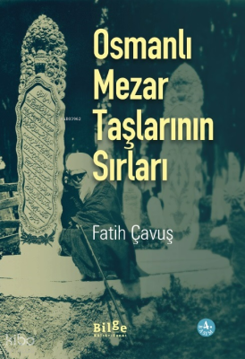 Osmanlı Mezar Taşlarının Sırları; -400'ü aşkın fotoğraf desteğiyle-