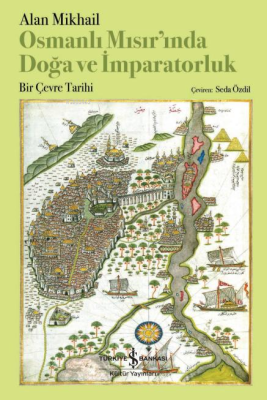 Osmanlı Mısır'ında Doğa ve İmparatorluk ;Bir Çevre Tarihi Alan Mikhail