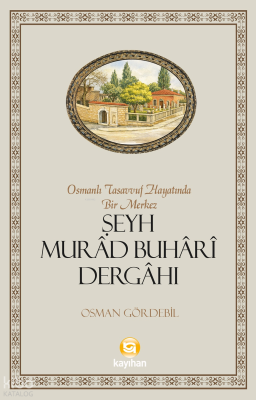 Osmanlı Tasavvuf Hayatında Bir Merkez: Şeyh Murâd Buhârî Dergâhı