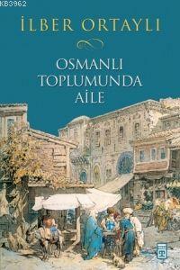 Osmanlı Toplumunda Aile İlber Ortaylı