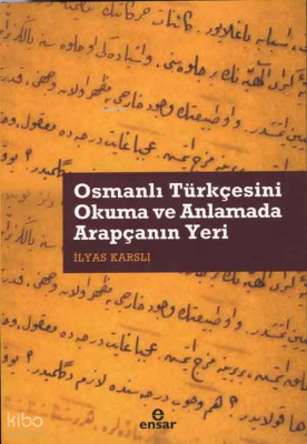 Osmanlı Türkçesini Okuma ve Anlamada Arapçanın Yeri İlyas Karslı