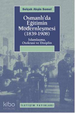 Osmanlı'da Eğitimin Modernlemesi (1839-1908); İslamlaşma, Otokrasi ve Disiplin