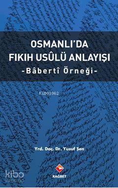 Osmanlı'da Fıkıh Usûlü Anlayışı - Bâbertî Örneği