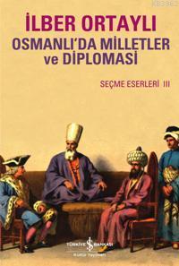 Osmanlı'da Milletler ve Diplomasi İlber Ortaylı