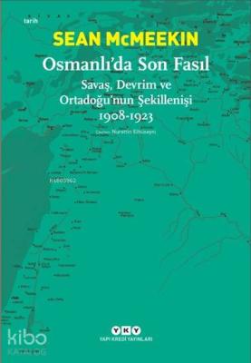 Osmanlı'da Son Fasıl-Savaş, Devrim VeOrtadoğu'nun Şekillenişi 1908-1923
