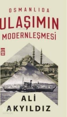 Osmanlıda Ulaşımın Modernleşmesi Ali Akyıldız