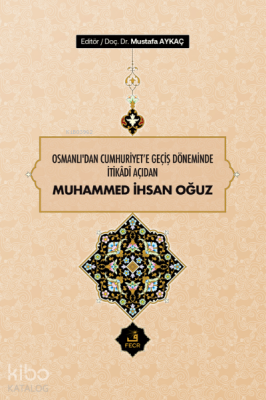 Osmanlı'dan Cumhuriyet'e Geçiş Döneminde İtikâdî Açıdan Muhammed İhsan Oğuz