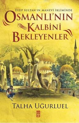 Osmanlı'nın Kalbini Bekleyenler Talha Uğurluel