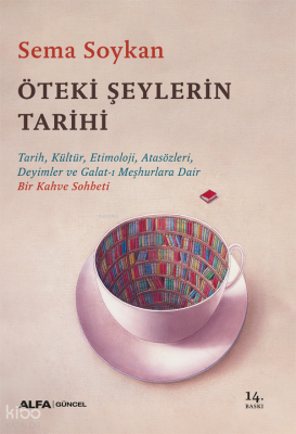 Öteki Şeylerin Tarihi;Tarih, Kültür, Etimoloji, Atasözleri, Deyimler ve Galat-ı Meşhurlara Dair Bir Kahve Sohbeti