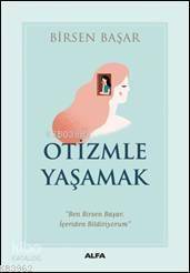 Otizmle Yaşamak; "Ben Birsen Başar, İçeriden Bildiriyorum"