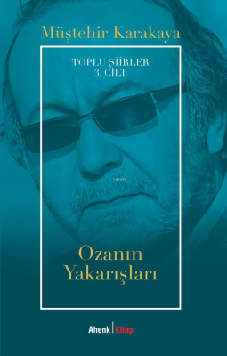 Ozanın Yakarışları;Toplu Şiirler 3. Cilt Müştehir Karakaya
