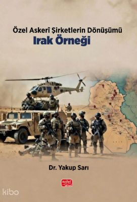 Özel Askerî Şirketlerin Dönüşümü: Irak Örneği Yakup Sarı