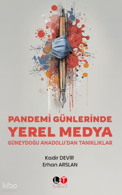 Pandemi Günlerinde Yerel Medya;Güneydoğu  Anadolu’dan Tanıklıklar
