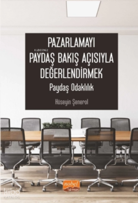 Pazarlamayı Paydaş Bakış Açısıyla Değerlendirmek: Paydaş Odaklılık Hüs