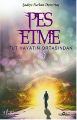 Pes Etme; Tut Hayatın Ortasından