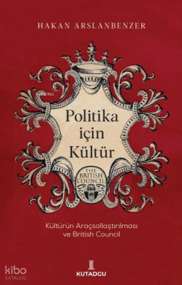 Politika İçin Kültür ;Kültürün Araçsallaştırılması ve British Council