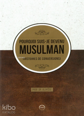 Pourquoi Suis Je Devenu Müsülman Hıstoires de Conversions ;(Neden Müslüman Oldum Fransızca)