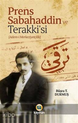 Prens Sabahaddin ve Terakkisi; (Adem-i Merkeziyetçilik)
