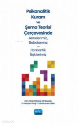 Psikanalitik Kuram Ve Şema Teorisi ;Çerçevesinde Annelerimiz,Babalarımız Ve Romantik İlişkilerimiz