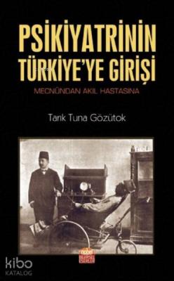 Psikiyatrinin Türkiye'ye Girişi (Mecnûndan Akıl Hastasına)